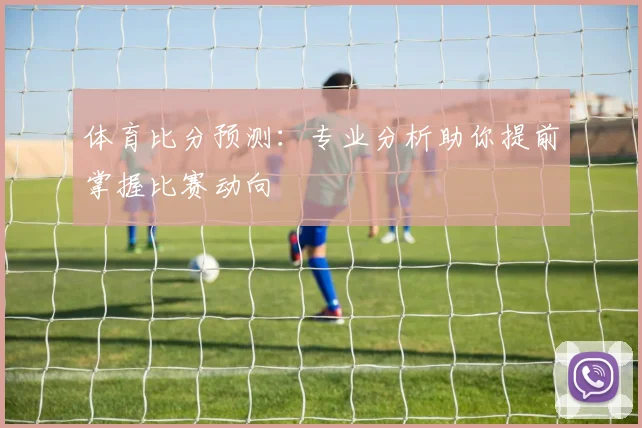 体育比分预测:专业分析助你提前掌握比赛动向